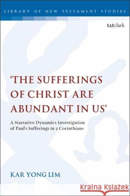 'The Sufferings of Christ Are Abundant in Us': A Narrative Dynamics Investigation of Paul's Sufferings in 2 Corinthians Lim, Kar Yong 9780567690098 T&T Clark - książka