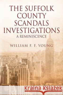 The Suffolk County Scandals Investigations: A Reminiscence William F F Young 9781977214379 Outskirts Press - książka