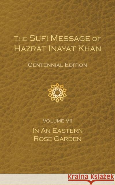 The Sufi Message of Hazrat Inayat Khan Vol. 7 Centennial Edition: In an Eastern Rose Garden Hazrat Inaya Pir Zia Inaya 9781941810538 Suluk Press - książka