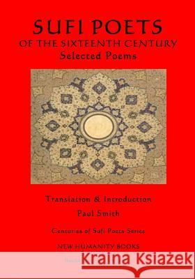 The Sufi Poets of the Sixteenth Century: Selected Poems Paul Smith 9781981522842 Createspace Independent Publishing Platform - książka