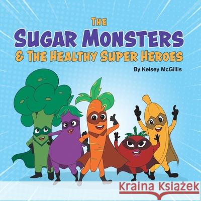 The Sugar Monsters & The Healthy Super Heroes Kelsey McGillis 9780228848899 Tellwell Talent - książka