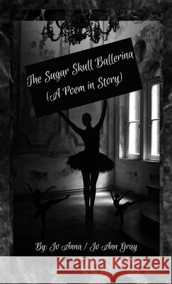 The Sugar Skull Ballerina (A Poem in Story) Anna, Jo, Gray, Jo Ann 9798295401466 Jo Ann Gray - książka