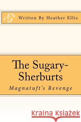 The Sugary-Sherburts - Magnatuft's Revenge: Magnatuft's Revenge Miss Heather Ellis MR James Ellis 9781518880926 Createspace - książka