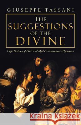 The Suggestions of the Divine: Logic Revision of God's and Myths' Transcendence Hypothesis Tassani, Giuseppe 9781458213051 Abbott Press - książka