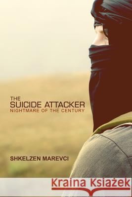 The Suicide Attacker: Nightmare of the Century Shkelzen Marevci 9781480983502 Rosedog Books - książka