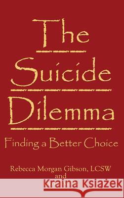 The Suicide Dilemma: Finding a Better Choice Rebecca Morgan Gibson Lynn Mills 9781970022452 Cosworth Publishing - książka