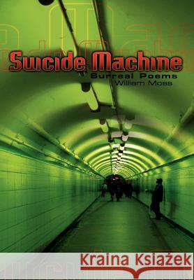 The Suicide Machine: Surreal Poems Moss, William 9781403319869 Authorhouse - książka