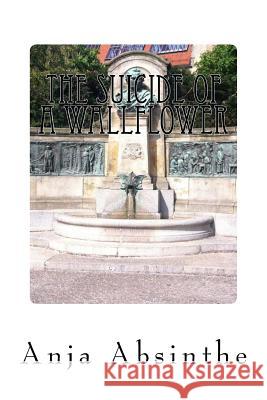 The Suicide of A Wallflower Absinthe, Anja 9781533138361 Createspace Independent Publishing Platform - książka