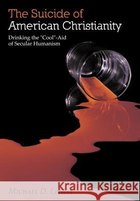 The Suicide of American Christianity: Drinking the Cool-Aid of Secular Humanism Lemay, Michael D. 9781449749637 WestBow Press - książka