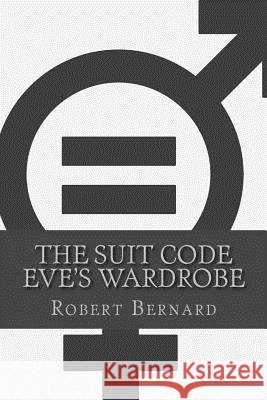 The Suit Code: Eve's Wardrobe Robert Bernard 9781976236532 Createspace Independent Publishing Platform - książka