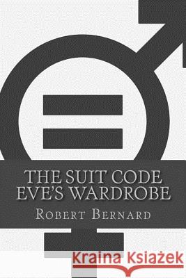 The Suit Code: Eve's Wardrobe Robert Bernard 9781976236532 Createspace Independent Publishing Platform - książka