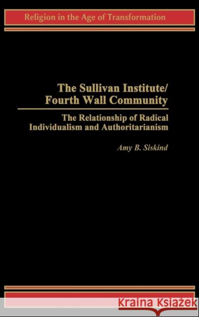 The Sullivan Institute/Fourth Wall Community: The Relationship of Radical Individualism and Authoritarianism Siskind, Amy B. 9780275968786 Praeger Publishers - książka