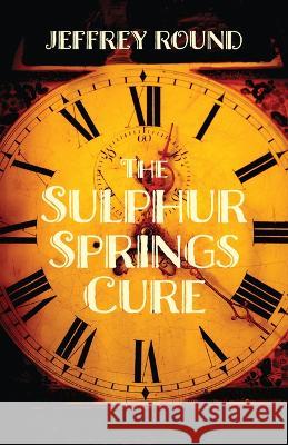 The Sulphur Springs Cure Jeffrey Round 9781770867284 Cormorant Books - książka