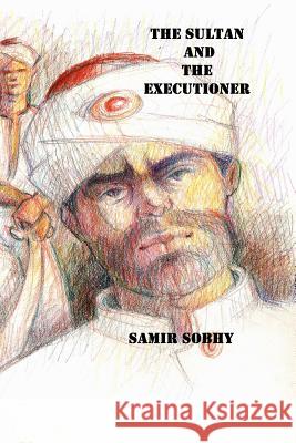 The Sultan And The Executioner: A Play in Three Acts Sobhy, Samir 9781496056832 Createspace - książka