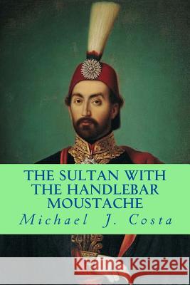 The Sultan with the Handlebar Moustache Michael J. Costa 9781537311326 Createspace Independent Publishing Platform - książka