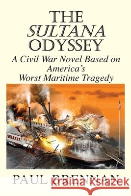 The Sultana Odyssey: A Civil War Novel Based on America's Worst Maritime Tragedy Paul Brennan 9781953710543 Litterateur Publishing Group - książka