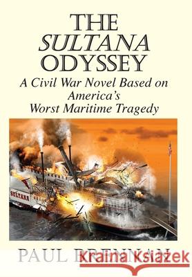 The Sultana Odyssey: A Civil War Novel Based on America's Worst Maritime Tragedy Paul Brennan 9781953710567 Litterateur Publishing Group - książka