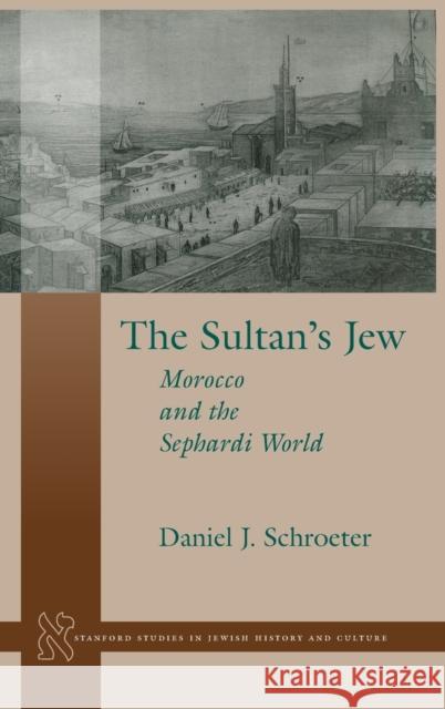 The Sultanas Jew: Morocco and the Sephardi World Schroeter, Daniel J. 9780804737777 Stanford University Press - książka