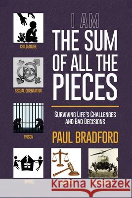 The Sum of All the Pieces: Surviving Life's Challenges and Bad Decisions Paul Bradford 9781647023010 Dorrance Publishing Co. - książka