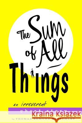 The Sum Of All Things: An Irreverent Ghost Story Bottomley, Thomas Edmund 9780692090145 Bobbing Bottle Editions - książka