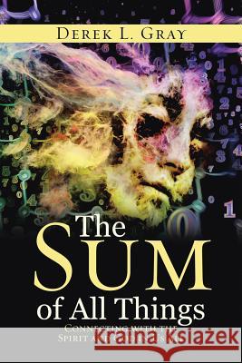 The Sum of All Things: Connecting with the Spirit and God in Us All Derek L. Gray 9781483459332 Lulu Publishing Services - książka