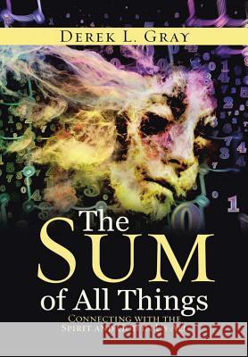 The Sum of All Things: Connecting with the Spirit and God in Us All Derek L. Gray 9781483459356 Lulu Publishing Services - książka