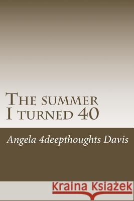 The summer I turned 40 4deepthoughts                            Angela C. L. Davis 9781723573859 Createspace Independent Publishing Platform - książka