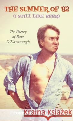 The Summer of '82 (I Still Like Beer): The Poetry of Bart O'Kavanaugh Bart O'Kavanaugh, Lady G, Andrew Shaffer 9781949769326 8th Circle Press - książka