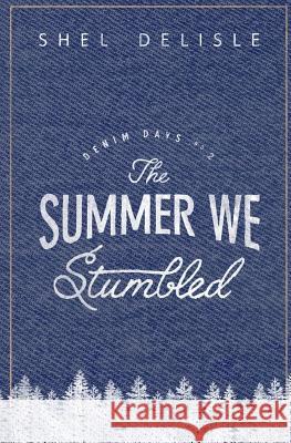 The Summer We Stumbled: Denim Days #2 Shel Delisle 9781537105079 Createspace Independent Publishing Platform - książka
