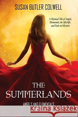 The Summerlands: A Mystical Tale of Angels, Elementals, the Afterlife, and Souls on Missions Susan Butler Colwell 9781645440987 Page Publishing, Inc - książka