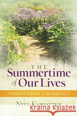 The Summertime of Our Lives: Stories from a Marriage Nyle Kardatzke Karen Roberts 9781732822207 Nyle Kardatzke - książka