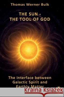 The Sun - The Tool of God: The Interface between Galactic Spirit and Earthly Matter Thomas Werner Bulk 9783389137048 Grin Verlag - książka