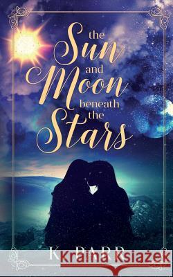 The Sun and Moon beneath the Stars Parr, K. 9781950412327 Ninestar Press, LLC - książka