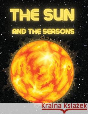 The Sun and The Seasons: Unveiling the Mysteries of Earth's Journey through Space Sternchen Books   9783986520601 Sternchen Books - książka