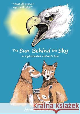 The Sun Behind the Sky: A sophisticated children's tale Bravewolf, James 9781505217452 Createspace - książka