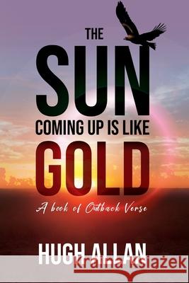 The Sun Coming Up Is Like Gold Hugh Allan 9781922701008 Shawline Publishing Group - książka