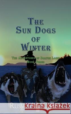 The Sun Dogs of Winter: The Adventures of Dalton Laird Book Three Russell M. Chace 9781733037143 Tukona Books LLC - książka
