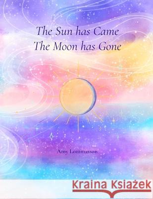 The Sun Has Came The Moon Has Gone Amy Lommasson 9781471004803 Lulu Press Inc - książka