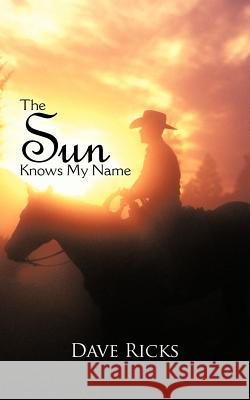 The Sun Knows My Name Dave Ricks 9781477295625 Authorhouse - książka
