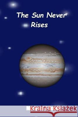 The Sun Never Rises MR Michael J. Rener 9781534783805 Createspace Independent Publishing Platform - książka