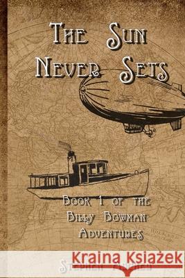 The Sun Never Sets: Book 1 of the Billy Bowman Adventures Stephen Archer 9780648794608 Thorpe-Bowker - książka