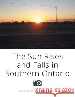 The Sun Rises and Falls in Southern Ontario C. D. Gordon Rossignol 9781503585843 Xlibris Corporation - książka