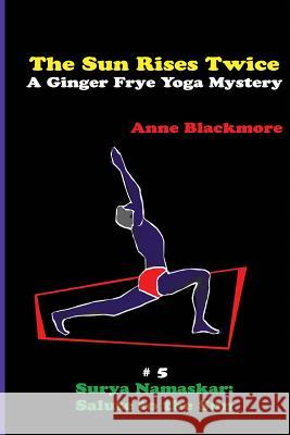 The Sun Rises Twice: A Ginger Frye Private Eye Yoga Mystery Anne Blackmore 9781494284473 Createspace - książka