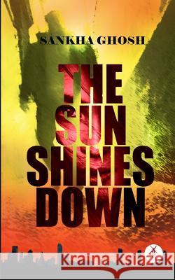 The Sun Shines Down Sankha Ghosh 9789387883413 Hawakal Publishers - książka