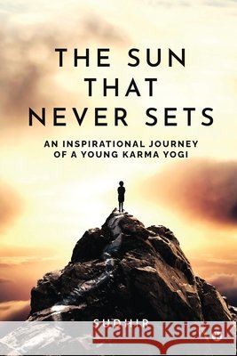 The Sun That Never Sets: An Inspirational Journey of a Young Karma Yogi Sudhir 9798892775878 Notion Press - książka