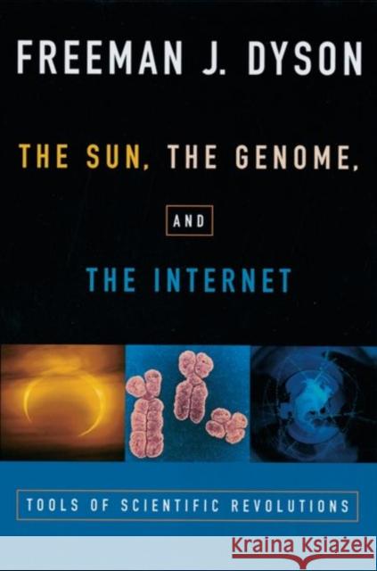 The Sun, the Genome, and the Internet: Tools of Scientific Revolutions Dyson, Freeman J. 9780195139228 Oxford University Press - książka