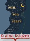 The Sun, the Sea and the Stars: Ancient wisdom as a healing journey Iulia Bochis 9781529149678 Ebury Publishing