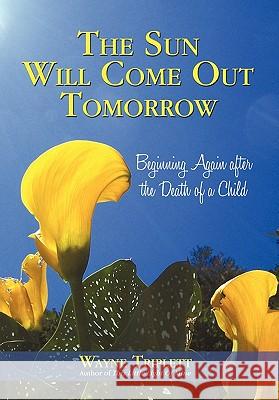 The Sun Will Come out Tomorrow: Beginning Again After the Death of a Child Triplett, Wayne 9781450251006 iUniverse.com - książka