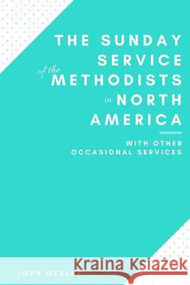 The Sunday Service of the Methodists in North America John Wesley 9781546452171 Createspace Independent Publishing Platform - książka