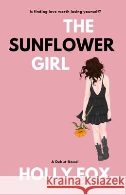 The Sunflower Girl: Is finding love worth losing yourself? Holly Fox 9781739697501 Holly Fox Writes - książka